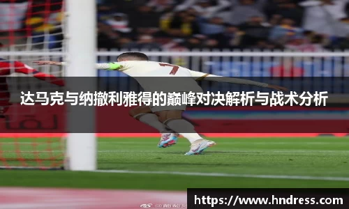 达马克与纳撤利雅得的巅峰对决解析与战术分析